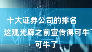 十大证券公司的排名        这观光廊之前宣传得可牛了
