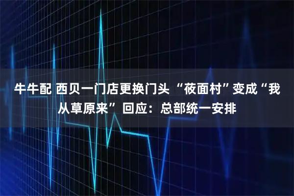 牛牛配 西贝一门店更换门头 “莜面村”变成“我从草原来” 回应：总部统一安排