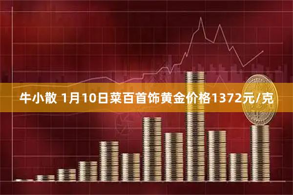 牛小散 1月10日菜百首饰黄金价格1372元/克